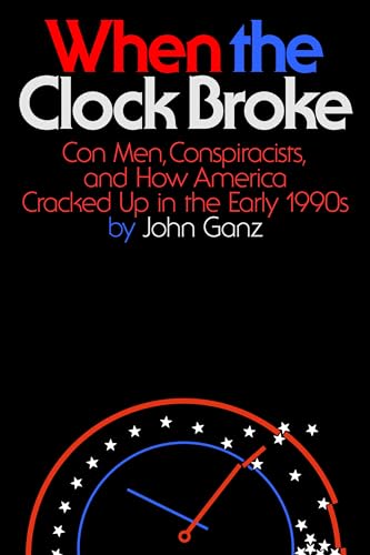John Ganz When The Clock Broke, Con Men, Conspiracists, And How America Cracked Up In The Early 1990s