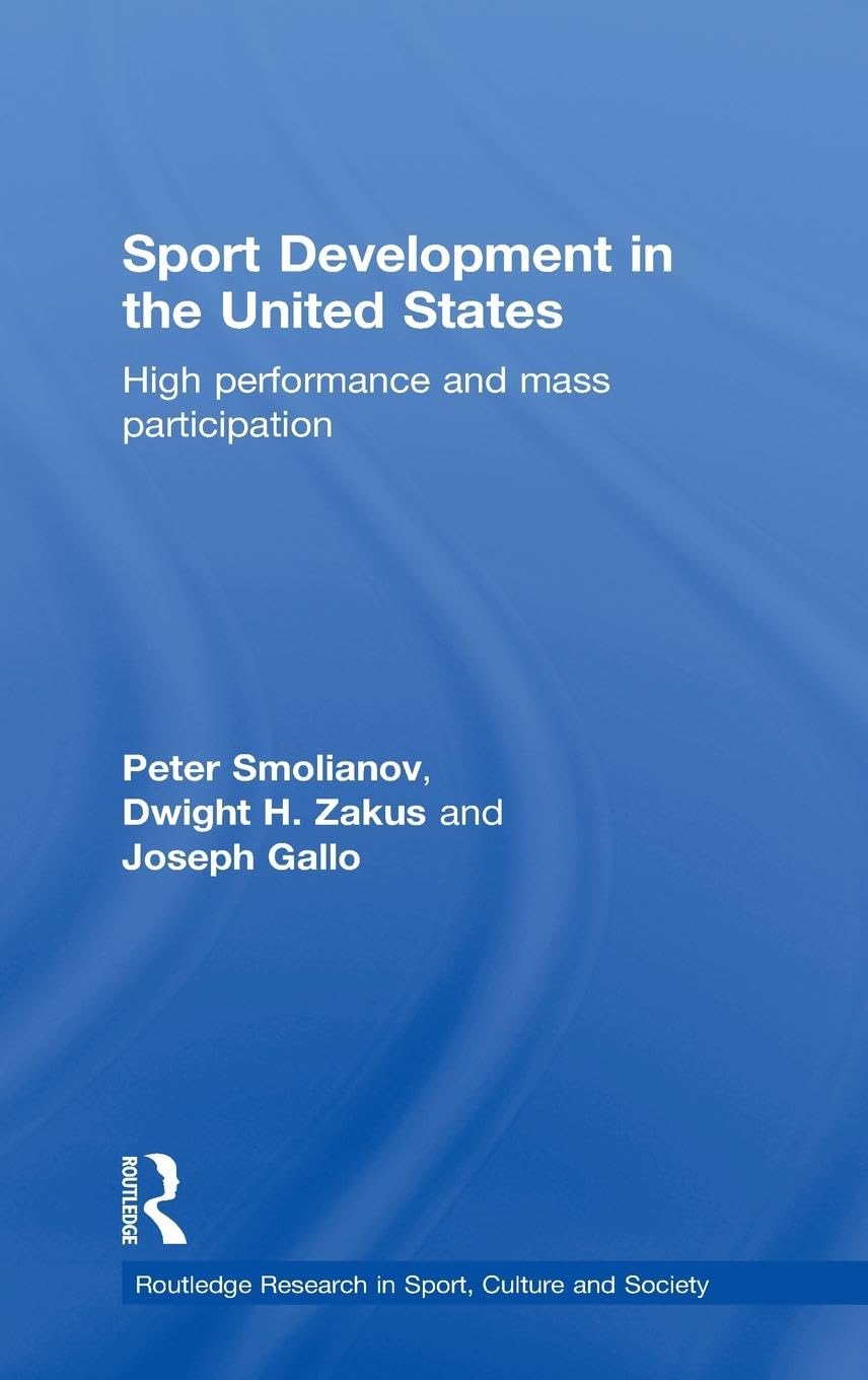 Sport Development in the United States: High Performance and Mass Participation (Routledge Research in Sport, Culture and Society, 32, Band 32)