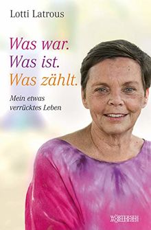 Was war. Was ist. Was zählt.: Mein etwas verrücktes Leben