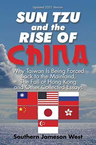 Sun Tzu and the Rise of China: Why Taiwan Is Being Forced Back to the Mainland, The Fall of Hong Kong and Other Collected Essays