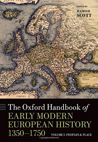 The Oxford Handbook of Early Modern European History, 1350-1750. Volume 1: Volume I: Peoples and Place (Oxford Handbooks)