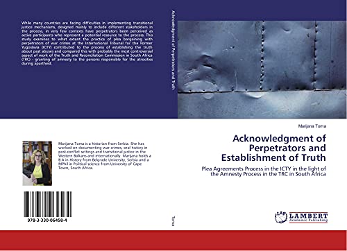Acknowledgment of Perpetrators and Establishment of Truth: Plea Agreements Process in the ICTY in the light of the Amnesty Process in the TRC in South Africa
