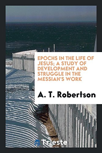 Epochs in the life of Jesus; a study of development and struggle in the Messiah's work