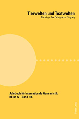 Tierwelten und Textwelten: Beiträge der Bologneser Tagung (Jahrbuch für Internationale Germanistik: Reihe A: Gesammelte Abhandlungen und Beiträge, Band 135)