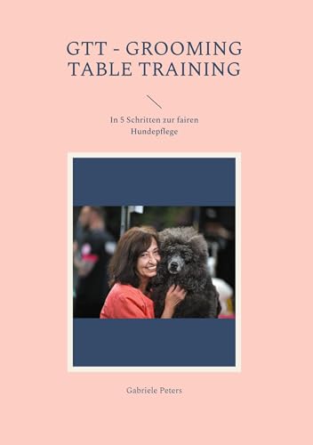 GTT - Grooming Table Training: In 5 Schritten zur fairen Hundepflege