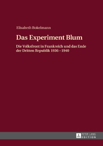 Das Experiment Blum: Die Volksfront in Frankreich und das Ende der Dritten Republik 1936 - 1940