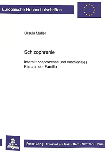 Schizophrenie:: Interaktionsprozesse und emotionales Klima in der Familie (Europäische Hochschulschriften / European University Studies / Publications Universitaires Européennes)