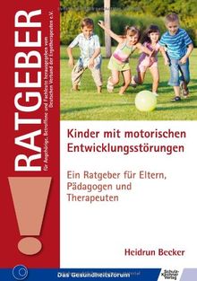 Kinder mit motorischen Entwicklungsstörungen: Ein Ratgeber für Eltern, Pädagogen und Therapeuten