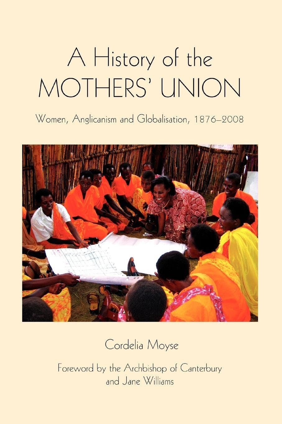 A History of the Mothers' Union: Women, Anglicanism and Globalisation, 1876-2008 (Studies in Modern British Religious History, Band 20)