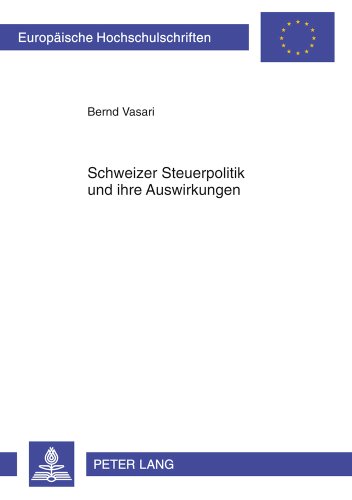 Schweizer Steuerpolitik und ihre Auswirkungen (Europäische Hochschulschriften - Reihe XXXI)