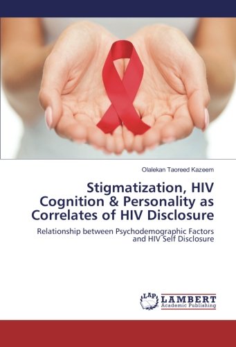 Stigmatization, HIV Cognition & Personality as Correlates of HIV Disclosure: Relationship between Psychodemographic Factors and HIV Self Disclosure