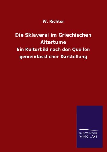 Die Sklaverei im Griechischen Altertume: Ein Kulturbild nach den Quellen gemeinfasslicher Darstellung