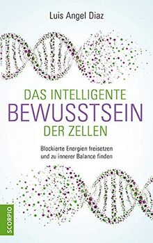 Das intelligente Bewusstsein der Zellen: Blockierte Energien freisetzen und zu innerer Balance finden