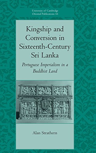 Kingship and Conversion in Sixteenth-Century Sri Lanka: Portuguese Imperialism in a Buddhist Land (University of Cambridge Oriental Publications, Band 66)