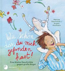 Wie schön, dass du mich gefunden hast! - Eine kleine Geschichte gegen große Angst: Eine kleine Geschichte gegen große Angst