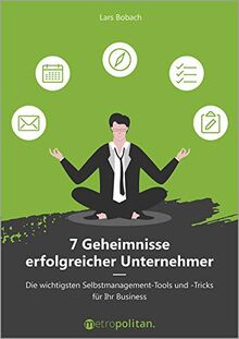 7 Geheimnisse erfolgreicher Unternehmer (metropolitan Bücher): Die wichtigsten Selbstmanagement-Tools und -Tricks für Ihr Business