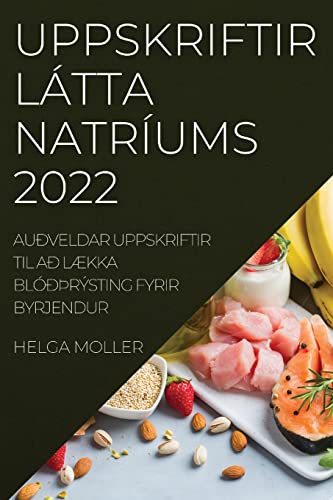 UPPSKRIFTIR LÁTTA NATRÍUMS 2022: AUÐVELDAR UPPSKRIFTIR TIL AÐ LÆKKA BLÓÐÞRÝSTING FYRIR BYRJENDUR