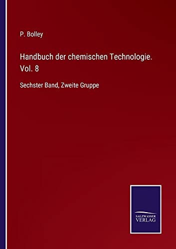 Handbuch der chemischen Technologie. Vol. 8: Sechster Band, Zweite Gruppe