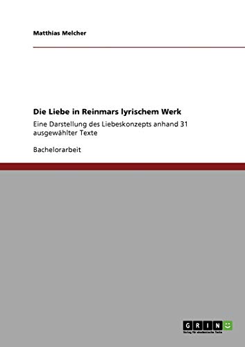 Die Liebe in Reinmars lyrischem Werk: Eine Darstellung des Liebeskonzepts anhand 31 ausgewählter Texte