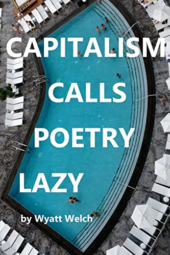 CAPITALISM CALLS POETRY LAZY