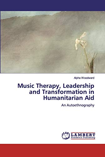 Music Therapy, Leadership and Transformation in Humanitarian Aid: An Autoethnography