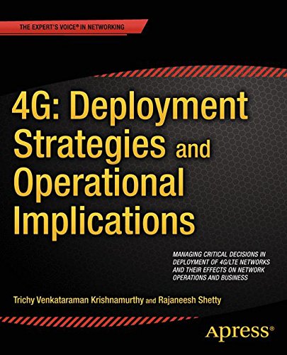 4G: Deployment Strategies and Operational Implications: Managing Critical Decisions in Deployment of 4G/LTE Networks and their Effects on Network Operations and Business