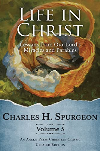 Life in Christ Vol 5: Lessons from Our Lord's Miracles and Parables [Updated and Annotated]