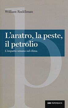 L'aratro, la peste, il petrolio. L'impatto umano sul clima (Paperback)