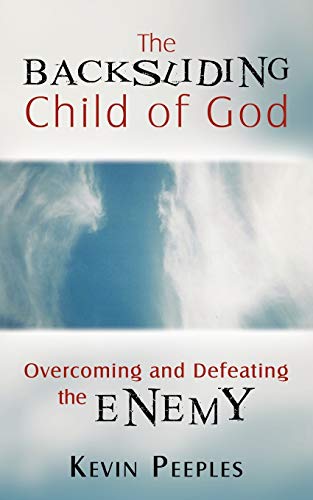 The Backsliding Child of God: Overcoming and Defeating the Enemy