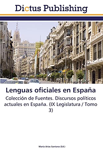 Lenguas oficiales en España: Colección de Fuentes. Discursos políticos actuales en España. (IX Legislatura / Tomo 3)