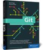 Git: Projektverwaltung für Entwickler und DevOps-Teams. Inkl. Praxistipps und Git-Kommandoreferenz