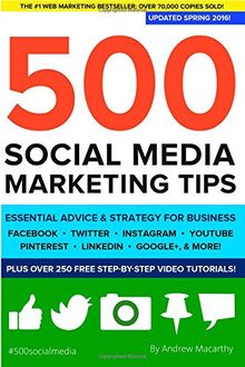 500 Social Media Marketing Tips: Essential Advice, Hints and Strategy for Business: Facebook, Twitter, Pinterest, Google+, YouTube, Instagram, LinkedIn, and More!