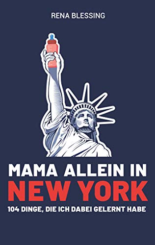 Mama allein in New York: 104 Dinge, die ich dabei gelernt habe