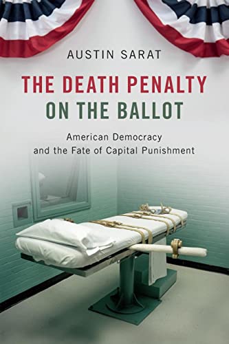 Austin Sarat The Death Penalty On The Ballot, American Democracy And The Fate Of Capital Punishment