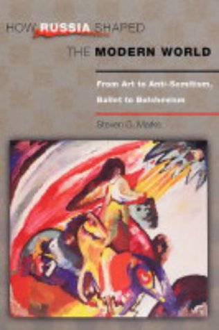 How Russia Shaped the Modern World: From Art to Anti-Semitism, Ballet to Bolshevism (Princeton Paperbacks)