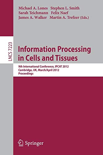 Lones, Michael A. Information Processing In Cells And Tissues, 9th International Conference, Ipcat 2012, Cambridge, Uk, March 31 -- April 2, 2012, Proceedings (Lecture