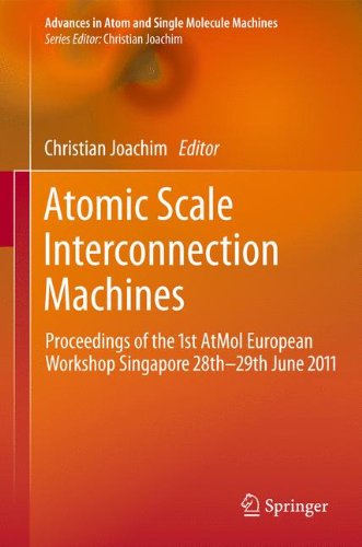Atomic Scale Interconnection Machines: Proceedings of the 1st AtMol European Workshop Singapore 28th-29th June 2011 (Advances in Atom and Single Molecule Machines)