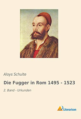 Die Fugger in Rom 1495 - 1523: 2. Band - Urkunden