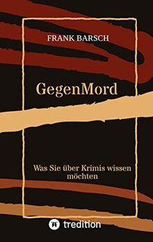 GegenMord: Was Sie über Krimis wissen möchten / Spannender Essay, der aufzeigt, warum Krimis gefährlicher sind, als man denkt.