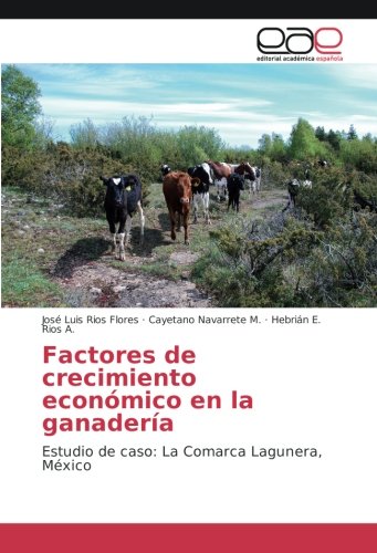 Factores de crecimiento económico en la ganadería: Estudio de caso: La Comarca Lagunera, México