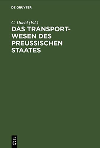 Das Transport-Wesen des Preußischen Staates: Oder die General-Transport-Instruktion vom 16. Sept. 1816 nebst ihren Ergänzungen und Erläuterungen sowie ... Nach amtlichen Quellen mit Kommentar