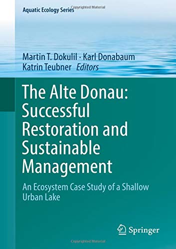 The Alte Donau: Successful Restoration and Sustainable Management: An Ecosystem Case Study of a Shallow Urban Lake (Aquatic Ecology Series, Band 10)