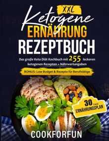 Ketogene Ernährung Rezeptbuch XXL: Das große Keto Diät Kochbuch mit 255 leckeren ketogenen Rezepten + Nährwertangaben - Inklusive 30 Tage Ernährungsplan | BONUS: Low Budget & Rezepte für Berufstätige