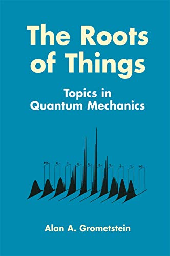 The Roots of Things: Topics In Quantum Mechanics