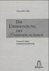 Die Überwindung des Individualismus: Versuch einer Lebensorientierung