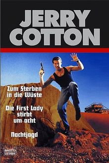 Jerry Cotton. Zum Sterben in die Wüste / Die First Lady stirbt um acht / Nachtjagd. Drei Kriminalromane