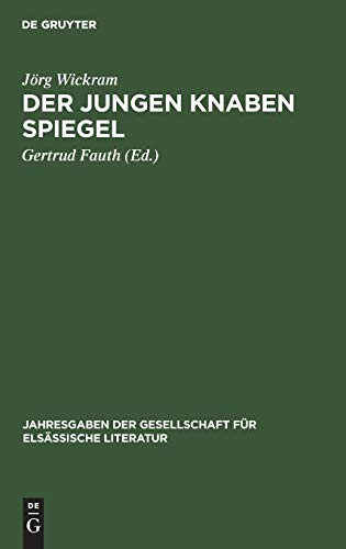 Der jungen Knaben Spiegel: Mit dem Dialog eine warhafftige History von einem ungerahtnen Son (Jahresgaben der Gesellschaft für Elsässische Literatur, 6, Band 6)