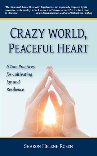 Crazy World, Peaceful Heart: 6 Core Practices for Cultivating Joy and Resilience