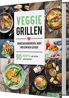 Veggie Grillen. Abwechslungsreich, bunt und einfach lecker: 90 Rezepte, die allen schmecken
