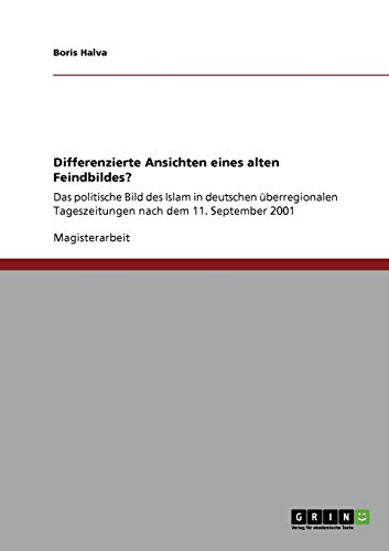 Differenzierte Ansichten eines alten Feindbildes?: Das politische Bild des Islam in deutschen überregionalen Tageszeitungen nach dem 11. September 2001